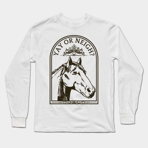 Horse Yay or Neigh Long Sleeve T-Shirt by CreatorJ